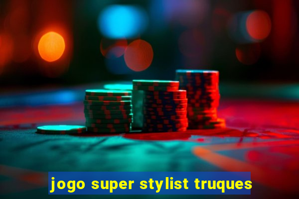 jogo super stylist truques